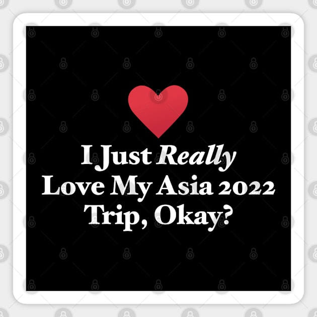 I Just Really Love My Asia 2022 Trip, Okay? Magnet by MapYourWorld